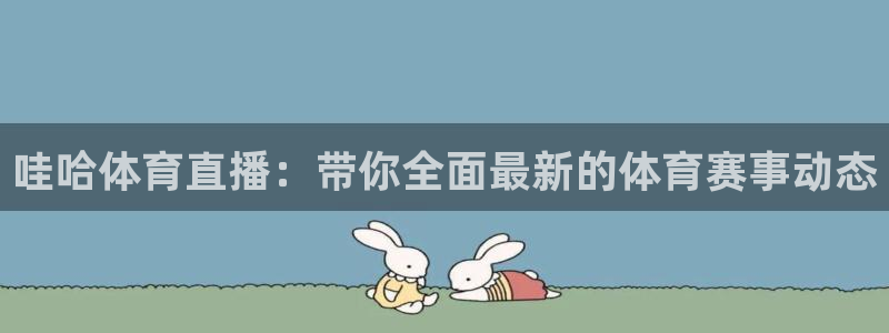 哇哈体育直播：带你全面最新的体育赛事动态